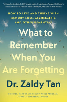 What to Remember When You Are Forgetting: How to Live and Thrive with Memory Loss, Alzheimer's, and Other Dementias