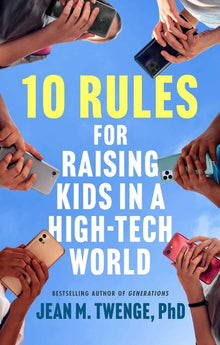 10 Rules for Raising Kids in a High-Tech World: How Parents Can Stop Smartphones, Social Media, and Gaming from Taking Over Their Children's Lives