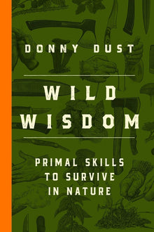 Wild Wisdom: Primal Skills to Survive in Nature