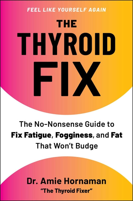 The Thyroid Fix: The No-Nonsense Guide to Fix Fatigue, Fogginess, and Fat That Won't Budge