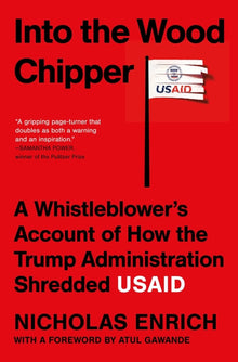 Into the Wood Chipper: A Whistleblower's Account of How the Trump Administration Shredded Usaid