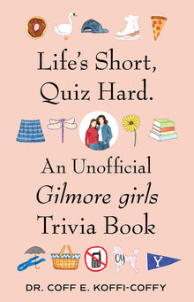 Life's Short, Quiz Hard.: An Unofficial Gilmore Girls Trivia Book