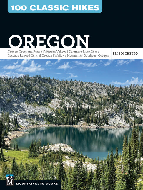 100 Classic Hikes: Oregon: Oregon Coast * Coast Range * Western Valleys * Columbia River Gorge * Cascade Range * Central Oregon * Wallowa Mountains *