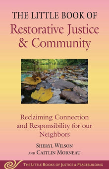 Little Book of Restorative Justice & Community: Reclaiming Connection and Responsibility for Our Neighbors