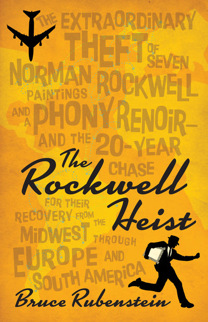 The Rockwell Heist: The Extraordinary Theft of Seven Norman Rockwell Paintings and a Phony Renoir--And the 20-Year Chase for Their Recovery from the M
