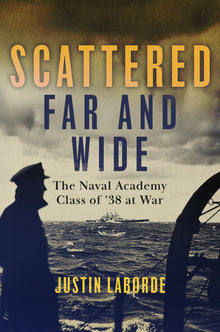 Scattered Far and Wide: The Naval Academy Class of '38 at War