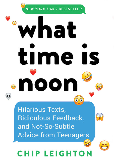What Time Is Noon?: Hilarious Texts, Ridiculous Feedback, and Not-So-Subtle Advice from Teenagers