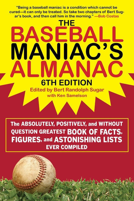 The Baseball Maniac's Almanac - 6th Edition: The Absolutely, Positively, and Without Question Greatest Book of Facts, Figures, and Astonishing Lists E