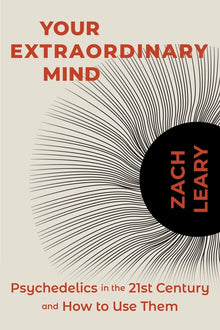 Your Extraordinary Mind: Psychedelics in the 21st Century and How to Use Them