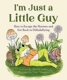 I'm Just a Little Guy: How to Escape the Horrors and Get Back to Dillydallying