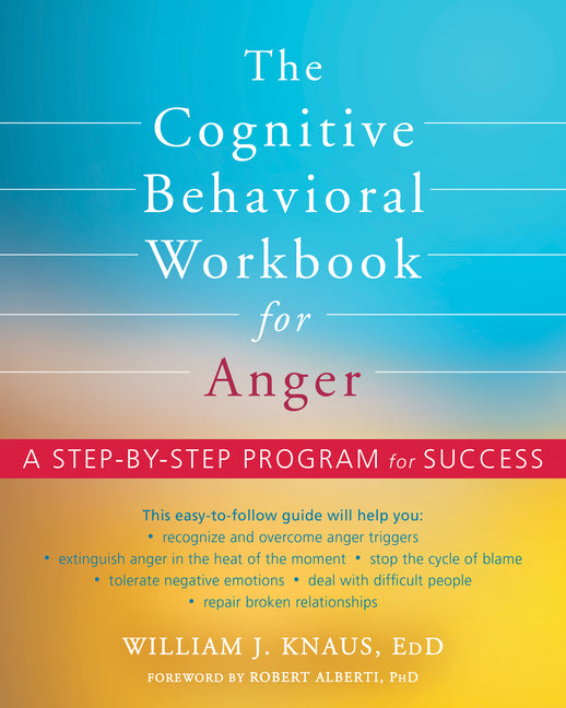 The Cognitive Behavioral Workbook for Anger: A Step-By-Step Program for Success