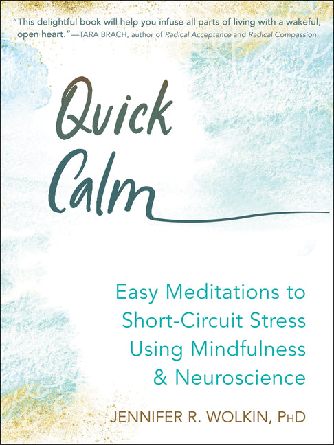 Quick Calm: Easy Meditations to Short-Circuit Stress Using Mindfulness and Neuroscience