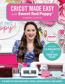 Cricut(r) Made Easy with Sweet Red Poppy(r): A Guide to Your Machine, Tools, Design Space(r) and More! - Includes 13 Projects & Free SVG Files