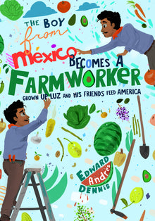 The Boy from Mexico Becomes a Farmworker: Grown-Up Luz and His Friends Feed America