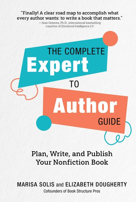 The Complete Expert-To-Author Guide: Plan, Write, and Publish Your Nonfiction Book