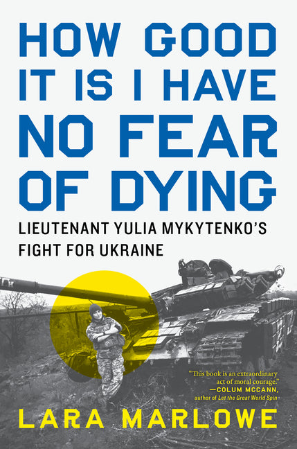 How Good It Is I Have No Fear of Dying: Lieutenant Yulia Mykytenko's Fight for Ukraine
