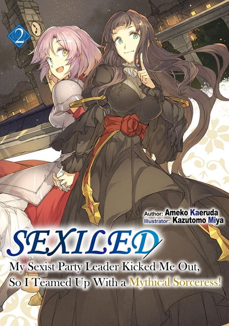 Sexiled: My Sexist Party Leader Kicked Me Out, So I Teamed Up with a Mythical Sorceress! Vol. 2 (Light Novel)