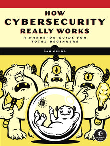 How Cybersecurity Really Works: A Hands-On Guide for Total Beginners