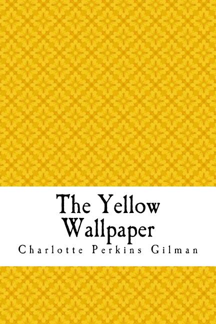 The Yellow Wallpaper: The Yellow Wall-paper. A Story
