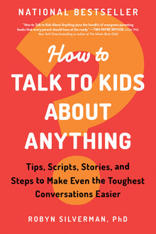 How to Talk to Kids about Anything: Tips, Scripts, Stories, and Steps to Make Even the Toughest Conversations Easier