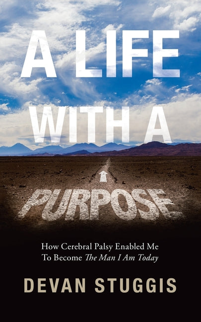 A Life with a Purpose: How Cerebral Palsy Enabled Me to Become the Man I Am Today