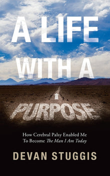 A Life with a Purpose: How Cerebral Palsy Enabled Me to Become the Man I Am Today