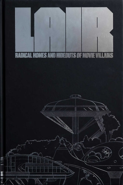 Lair: Radical Homes and Hideouts of Movie Villains (Collectors Edition)