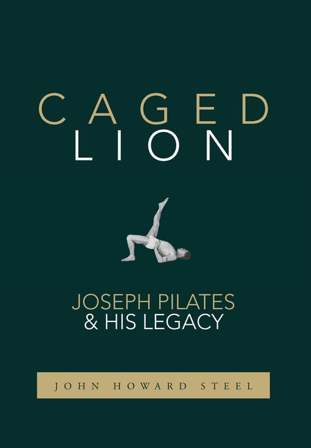 Caged Lion: Joseph Pilates and His Legacy