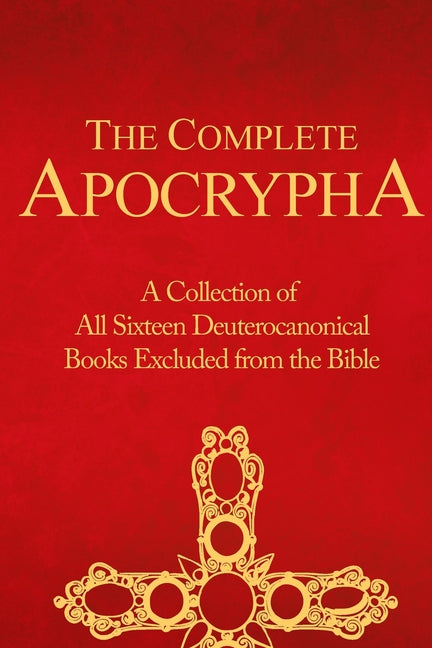 The Complete Apocrypha: Collection of All Sixteen Deuterocanonical Books Excluded from the Bible