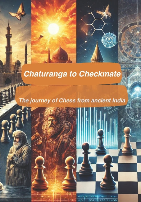 Chaturanga to Checkmate: The journey of Chess from ancient India!: A walk through the history of the game of Chess - From ancient to India to modern d