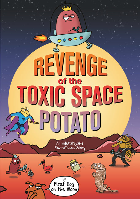 Revenge of the Toxic Space Potato: An Indefatigable Enviroteens Story