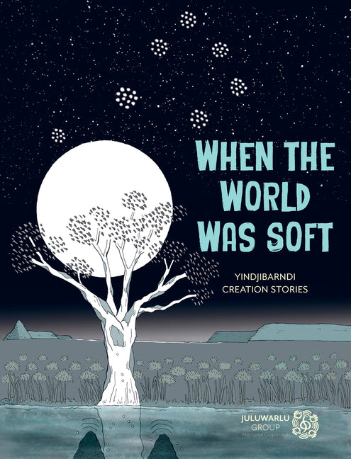 When the World Was Soft: Yindjibarndi Creation Stories