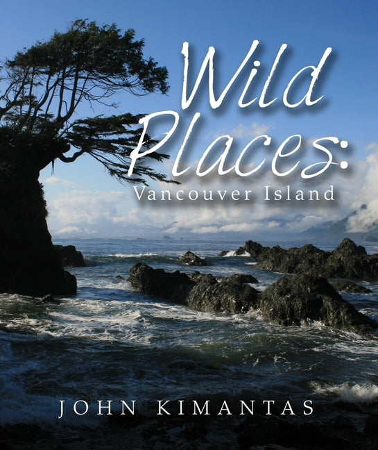 Wild Places: Vancouver Island: A Kayaking, Hiking and Recreational Guide for Vancouver Island