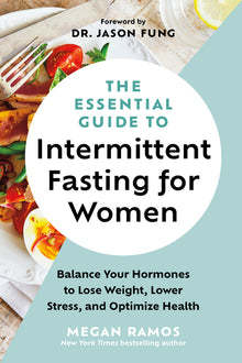 The Essential Guide to Intermittent Fasting for Women: Balance Your Hormones to Lose Weight, Lower Stress, and Optimize Health