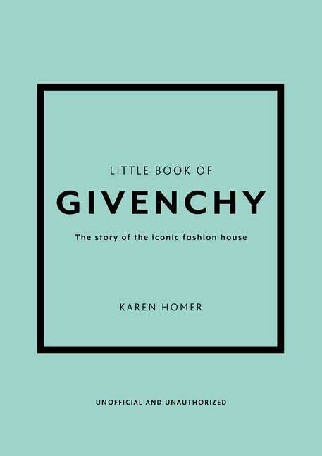 Little Book of Givenchy: The Story of the Iconic Fashion House