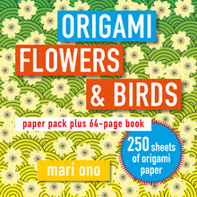 Origami Flowers and Birds: Paper Pack Plus 64-Page Book