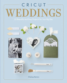 Cricut Weddings: 22 Beautiful and Easy Projects for Your Big Day