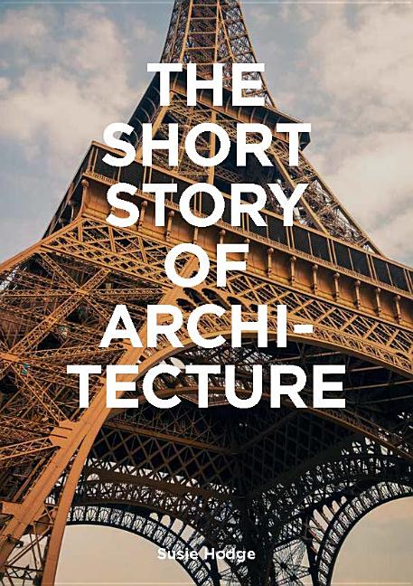 The Short Story of Architecture: A Pocket Guide to Key Styles, Buildings, Elements & Materials (Architectural History Introduction, a Guide to Archite