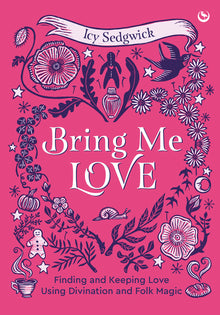Bring Me Love: Finding and Keeping Love Using Divination and Folk Magic