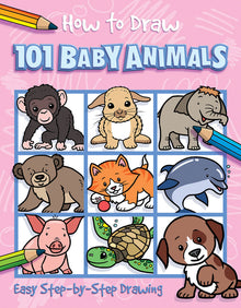 How to Draw 101 Baby Animals: Step-By-Step Drawing Book for Children Ages 5+