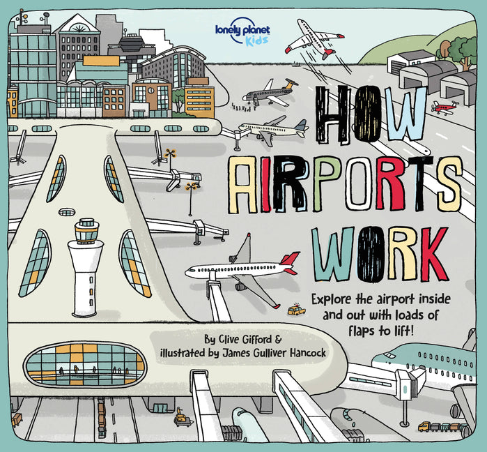 Lonely Planet Kids How Airports Work: Brilliant Facts & Lift the Flaps Amazing Illustrations Discover Plane & Control Tower Secrets See Inside an Airc
