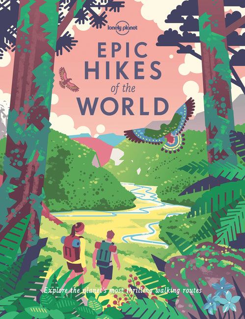 Lonely Planet Epic Hikes of the World: 200 Amazing Treks & Trails Travel Planning Tips & Advice 1 Day to Multi Week Adventures Beautiful Photography &