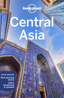 Lonely Planet Central Asia: Plan the Trip of a Lifetime Detailed Itineraries & Maps Insider Tips Covers Uzbekistan, Kazakhstan, Kyrgyzstan, Tajikistan