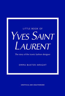 Little Book of Yves Saint Laurent: The Story of the Iconic Fashion House