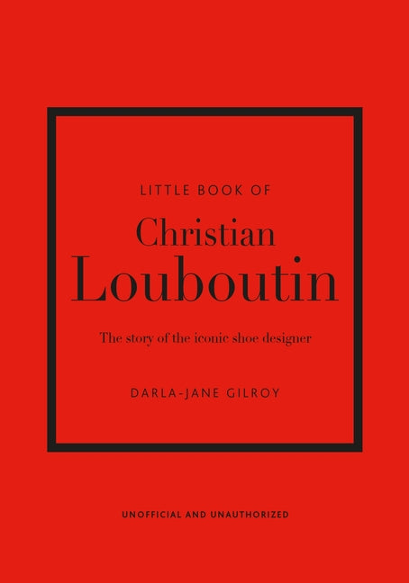 Little Book of Christian Louboutin: The Story of the Iconic Shoe Designer