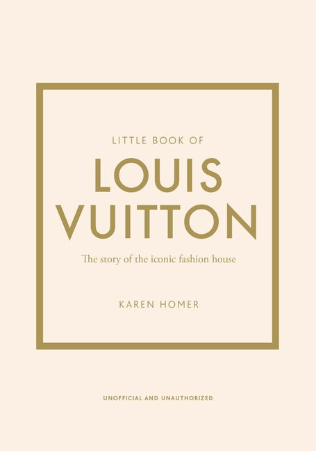 Little Book of Louis Vuitton: The Story of the Iconic Fashion House
