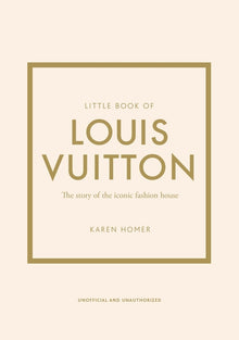 Little Book of Louis Vuitton: The Story of the Iconic Fashion House