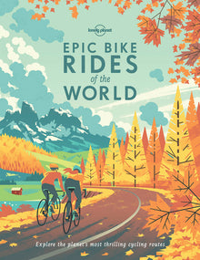 Lonely Planet Epic Bike Rides of the World: 200 Extraordinary Cycling Routes Across the Globe Maps & Travel Tips Easy & Challenging Adventures Stunnin
