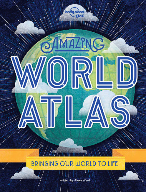 Lonely Planet Kids Amazing World Atlas: Explore Every Country on the Planet Discover 240 Pages of Illustrated Maps & Infographics Mind-Blowing Photogr