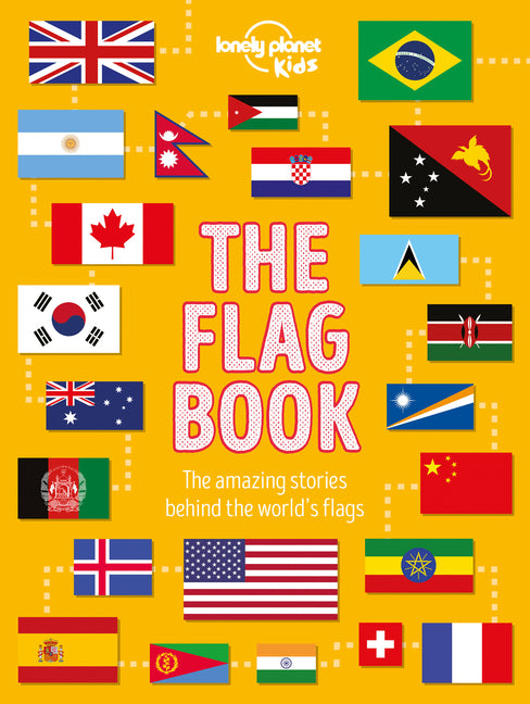 Lonely Planet Kids the Flag Book: Every Country in the World Awesome Fact Packed Guide Learn Colors, Patterns, Symbols & History Maps, Photos, Art & B